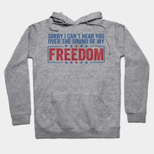 sorry can't hear you over sound of my freedom Funny 4th of July Hoodie